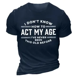 I Don\'t Know How To Act My Age I\'ve Never Been This Old Before Men\'S Tee