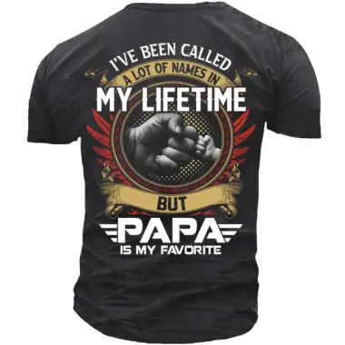 I've Been Called A Lot Of Names In My Life Time But Papa Is Favorite T-Shirt