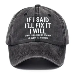 If I Said I\'Ll Fix It I Will There Is No Need To Remind Me Every Six Months Men\'s Funny Baseball Caps